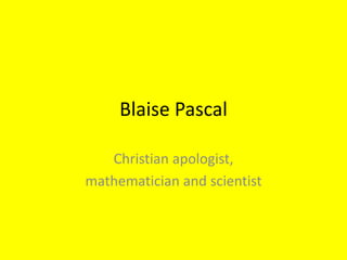 Blaise Pascal

   Christian apologist,
mathematician and scientist
 