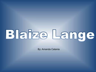 Blaize Lange By: Amanda Catania 