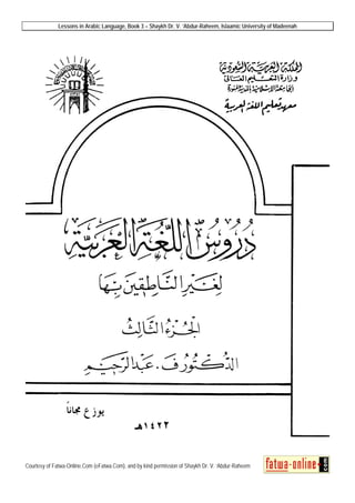 Lessons in Arabic Language, Book 3 – Shaykh Dr. V. ‘Abdur-Raheem, Islaamic University of Madeenah




Courtesy of Fatwa-Online.Com (eFatwa.Com), and by kind permission of Shaykh Dr. V. ‘Abdur-Raheem
 