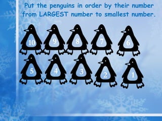 Put the penguins in order by their number from LARGEST number to smallest number. 1 2 9 8 7 6 5 4 10 3 