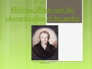William Blake and the
characteristics of his poetry
http://library.uncg.edu/depts/speccoll/exhibits/Bl
ake/Blakeportrait.gif
 