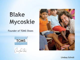 Founder of TOMS Shoes
Lindsay Schroll
 