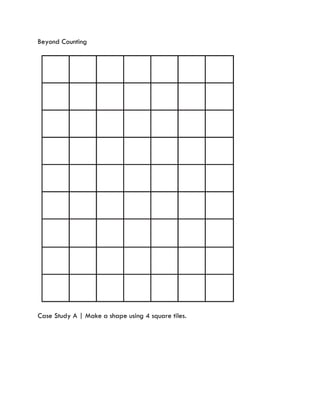 Beyond Counting
Case Study A | Make a shape using 4 square tiles.
 