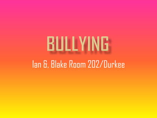 Ian &, Blake Room 202/Durkee
 