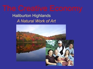 The Creative Economy
  Haliburton Highlands
    A Natural Work of Art
 
