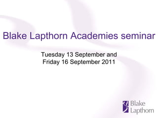 Blake Lapthorn Academies seminar
        Tuesday 13 September and
        Friday 16 September 2011
 