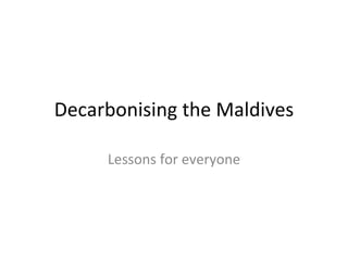 Decarbonising the Maldives

     Lessons for everyone
 