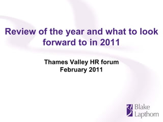 Review of the year and what to look
        forward to in 2011

        Thames Valley HR forum
            February 2011
 