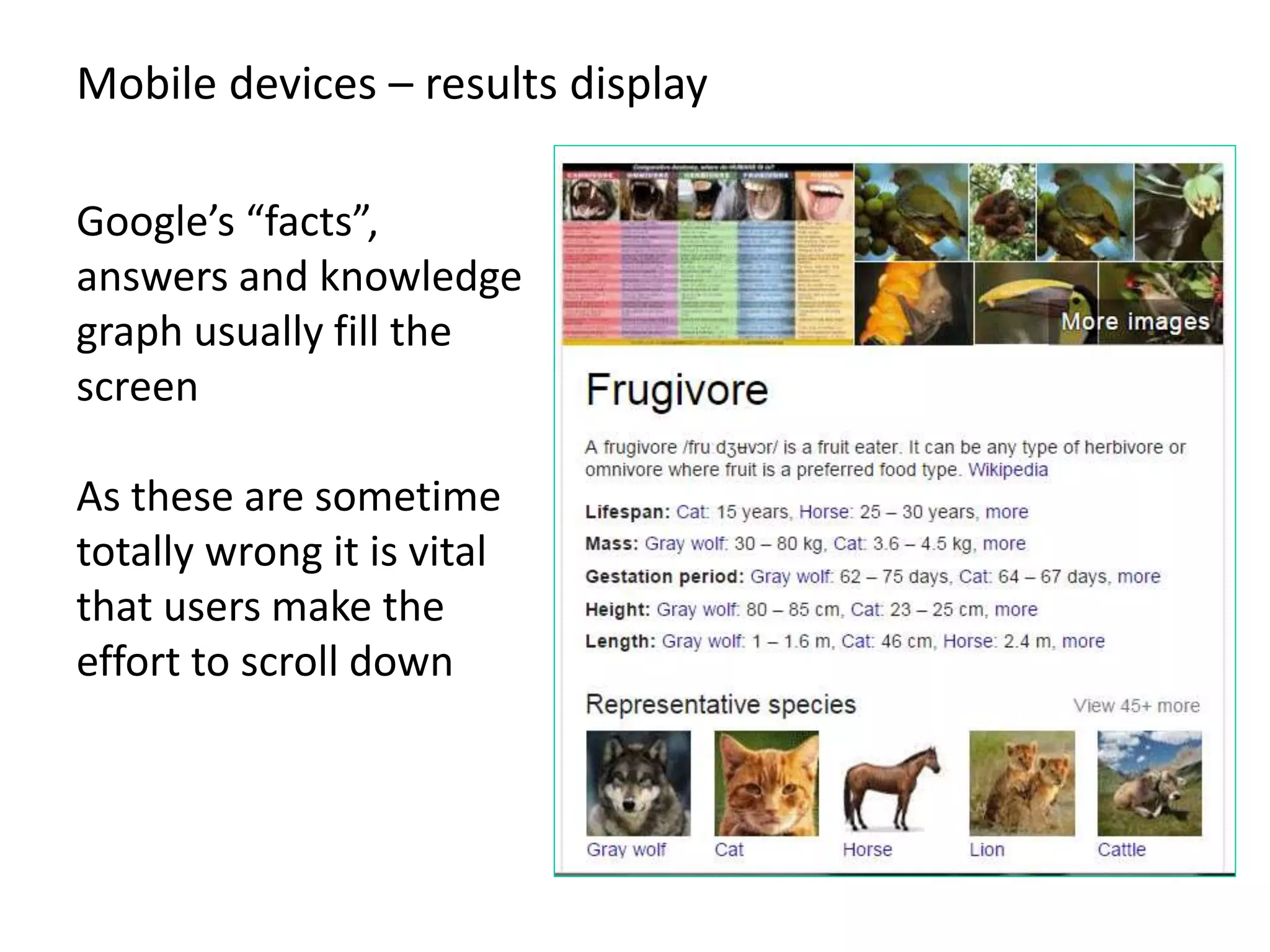 Mobile devices – results display
Google’s “facts”,
answers and knowledge
graph usually fill the
screen
As these are sometime
totally wrong it is vital
that users make the
effort to scroll down
 