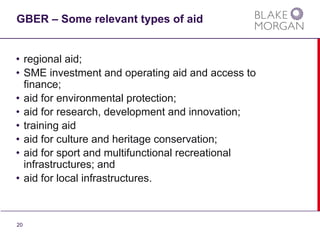 20
GBER – Some relevant types of aid
• regional aid;
• SME investment and operating aid and access to
finance;
• aid for e...