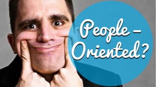 People –
Oriented?
 