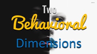 Two
Behavioral
Dimensions