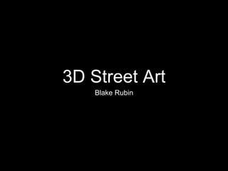 3D Street Art
Blake Rubin
 