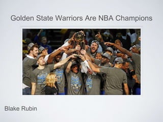 Golden State Warriors Are NBA Champions
Blake Rubin
 