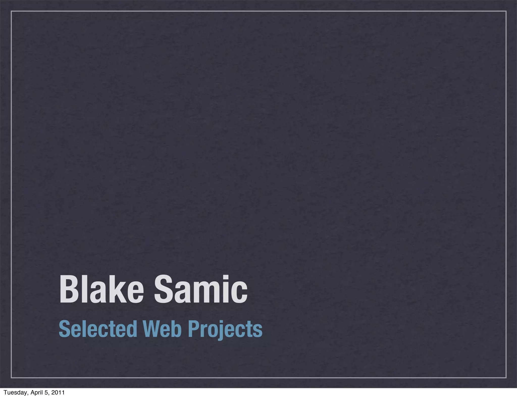 Blake Samic
Selected Web Projects
Tuesday, April 5, 2011