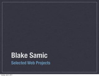 Blake Samic
                   Selected Web Projects

Tuesday, April 5, 2011
 