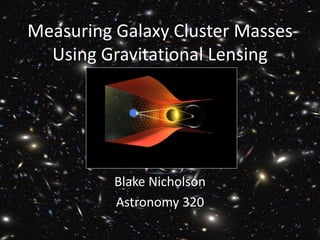 Measuring Galaxy Cluster Masses
Using Gravitational Lensing
Blake Nicholson
Astronomy 320
 