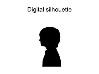 Digital silhouette 