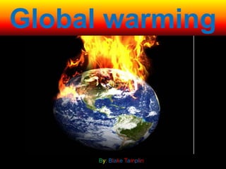 Global warming



      By: Blake Tamplin
 