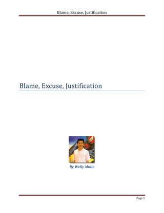 Blame, Excuse, Justification




Blame, Excuse, Justification




                   By Welly Mulia




                                           Page 1
 