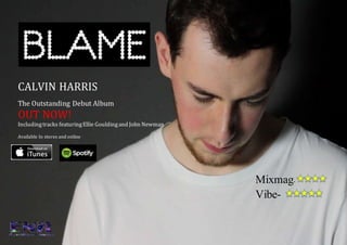 CALVIN HARRIS
The Outstanding Debut Album
OUT NOW!
Includingtracks featuringEllie Gouldingand John Newman
Available In stores and online
Mixmag-
Vibe-
 