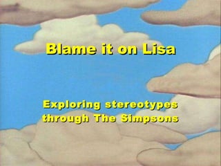 Blame it on Lisa Exploring stereotypes through The Simpsons 