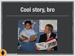 Cool story, bro
@jasonhand
 