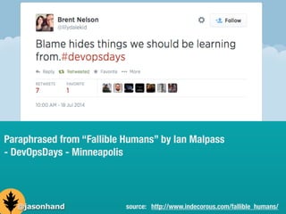 Paraphrased from “Fallible Humans” by Ian Malpass
- DevOpsDays - Minneapolis
source: http://www.indecorous.com/fallible_humans/@jasonhand
 