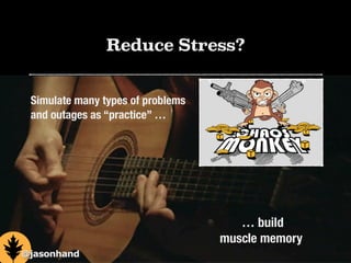 Reduce Stress?
… build
muscle memory
Simulate many types of problems
and outages as “practice” …
@jasonhand
 