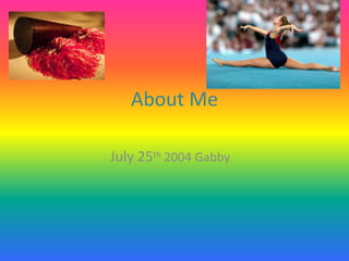 About Me
July 25th 2004 Gabby

 