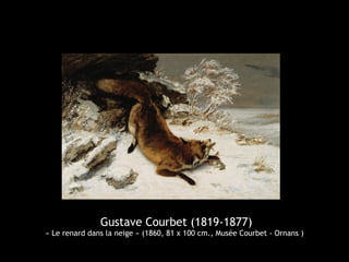 Gustave Courbet (1819-1877)
« Le renard dans la neige » (1860, 81 x 100 cm., Musée Courbet - Ornans )
 