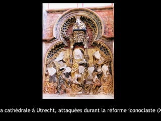 la cathédrale à Utrecht, attaquées durant la réforme iconoclaste (X
 