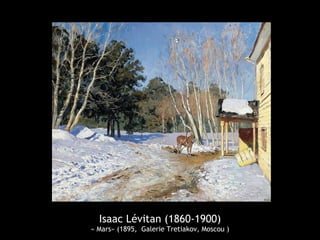 Isaac Lévitan (1860-1900)
« Mars» (1895, Galerie Tretiakov, Moscou )
 