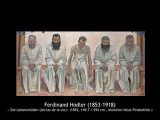 Ferdinand Hodler (1853-1918)
« Die Lebensmüden (les las de la vie)» (1892, 149.7 × 294 cm , München Neue Pinakothek )
 