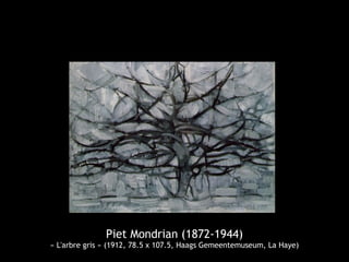 Piet Mondrian (1872-1944)
« L'arbre gris » (1912, 78.5 x 107.5, Haags Gemeentemuseum, La Haye)
 