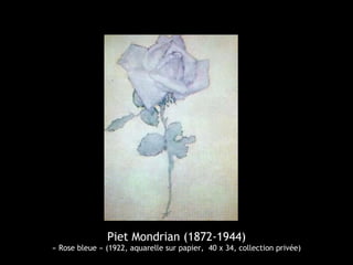 Piet Mondrian (1872-1944)
« Rose bleue » (1922, aquarelle sur papier, 40 x 34, collection privée)
 
