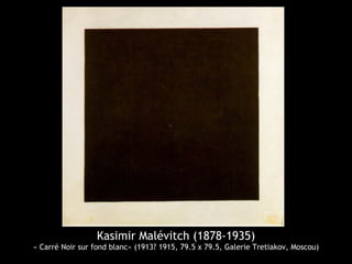 Kasimir Malévitch (1878-1935)
« Carré Noir sur fond blanc» (1913? 1915, 79.5 x 79.5, Galerie Tretiakov, Moscou)
 