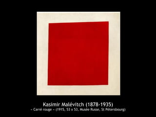 Kasimir Malévitch (1878-1935)
« Carré rouge » (1915, 53 x 53, Musée Russe, St Pétersbourg)
 