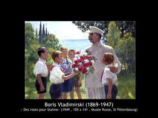 Boris Vladimirski (1869-1947)
« Des roses pour Staline» (1949 , 105 x 141 , Musée Russe, St Pétersbourg)
 