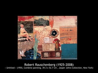 Robert Rauschenberg (1925-2008)
« Untitled » (1955, Combine painting. 39.3 x 52.7 cm , Jasper Johns Collection, New York)
 