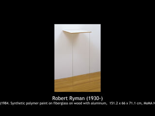 Robert Ryman (1930-)
(1984. Synthetic polymer paint on fiberglass on wood with aluminum, 151.2 x 66 x 71.1 cm, MoMA N
 