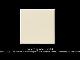 Robert Ryman (1930-)
rsion » (2003. Linoleum cut on aluminum plate, with two nails. John B. Turner Fund. © 2011 Robert
 