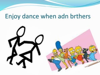 Enjoy dance when adn brthers
 
