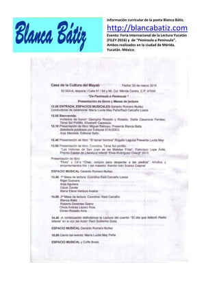 Información curricular de la poeta Blanca Bátiz.
http://blancabatiz.com
Evento: Feria Internacional de la Lectura Yucatán
(FILEY 2016) y de “Península a Península”.
Ambos realizados en la ciudad de Mérida.
Yucatán. México.
 
