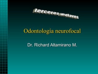 Odontología neurofocal Dr. Richard Altamirano M. terceros molares 