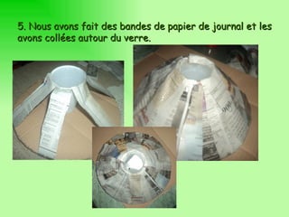 5.  Nous avons fait des bandes de papier de journal et les avons collées autour du verre. 