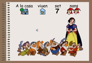 A la casa  viuen  set  nans 