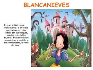 BLANCANIEVES <ul><li>Esta es la historia de Blancanieves, la princesa que vivía en un reino famoso por sus bosques, sus rí...