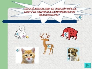 ¿ DE QUÉ ANIMAL ERA EL CORAZÓN QUE LE LLEVÓ EL CAZADOR A LA MADRASTRA DE BLANCANIEVES ? 