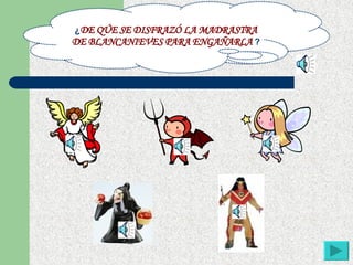 ¿ DE QÚE SE DISFRAZÓ LA MADRASTRA DE BLANCANIEVES PARA ENGAÑARLA  ? 